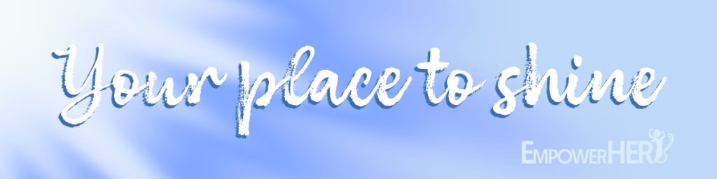 EmpowerHER is your place to shine